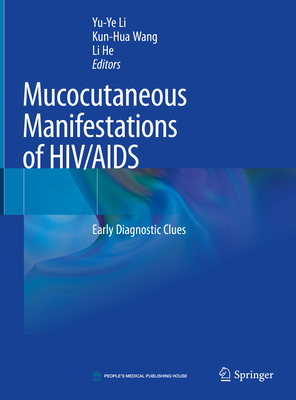 Mucocutaneous Manifestations of HIV/AIDS: Early Diagnostic Clues - Li, Yu-Ye (Editor), and Wang, Kun-Hua (Editor), and He, Li (Editor)