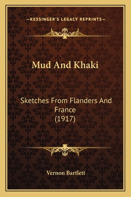 Mud and Khaki: Sketches from Flanders and France (1917) - Bartlett, Vernon