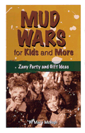 Mud Wars for Kids and More: Zany Party and Gift Ideas