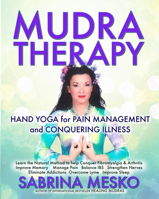 MUDRA Therapy: Hand Yoga for Pain Management and Conquering Illness - Mesko Ph D H, Sabrina