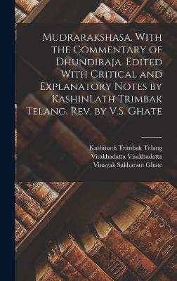 Mudrarakshasa. With the Commentary of Dhundiraja. Edited With Critical and Explanatory Notes by KashinLath Trimbak Telang. Rev. by V.S. Ghate - Telang, Kashinath Trimbak, and Visakhadatta, Visakhadatta, and Ghate, Vinayak Sakharam