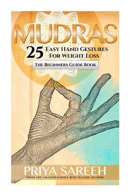 Mudras For Weight Loss: 25 Easy Hand Gestures For Weight Loss - A Beginners Guide To Mudras - Sareeh, Priya