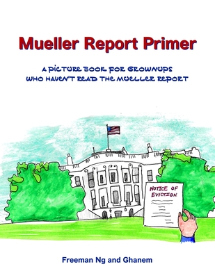 Mueller Report Primer: A picture book for grownups who have not read the Mueller Report - Ng, Freeman