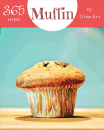 Muffin 365: Enjoy 365 Days with Amazing Muffin Recipes in Your Own Muffin Cookbook! [book 1]