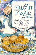 Muffin Magic--And More: Baking Secrets Your Mother Never Told You - Mayes, Kathleen