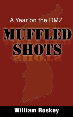 Muffled Shots: A Year on the DMZ - Roskey, William