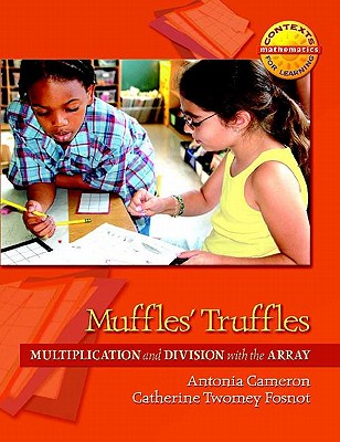 Muffles' Truffles: Multiplication and Division with the Array - Fosnot, Catherine Twomey, and Cameron, Antonia