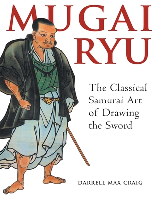 Mugai Ryu: The Classical Japanese Art of Drawing the Sword - Craig, Darrell Max