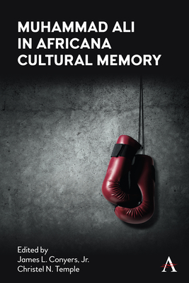 Muhammad Ali in Africana Cultural Memory - Conyers, Jr., James L. (Editor), and Temple, Christel N. (Editor)