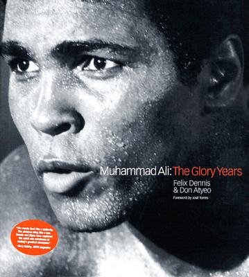 Muhammad Ali: The Glory Years - Dennis, Felix, and Atyeo, Don, and Torres, Jose (Foreword by)