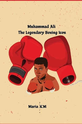 "Muhammad Ali-The Legendary Boxing Icon " - K M, Maria