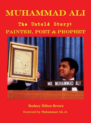 MUHAMMAD ALI - The Untold Story: Painter, Poet & Prophet - Brown, Rodney Hilton, and Ali, Muhammad, Jr. (Foreword by)