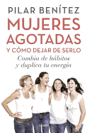 Mujeres Agotadas Y Como Dejar de Serlo / Cambia de Habitos Y Duplica Tu Energia