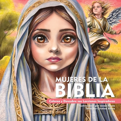 Mujeres de la Biblia. Colorea y Descubre sus Lecciones Inspiradoras - Reyes, Annie, and Avero, Cristina