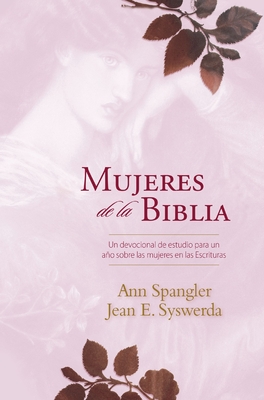 Mujeres de la Biblia: Un Devocional de Estudio Para Un Ao Sobre Las Mujeres de la Escritura - Spangler, Ann, and Syswerda, Jean E