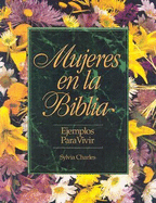 Mujeres en la Biblia: Ejemplos Para Vivir - Charles, Sylvia, Dr.