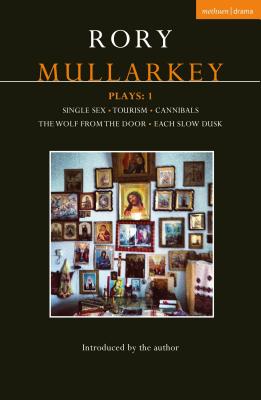 Mullarkey Plays: 1: Single Sex; Tourism; Cannibals; The Wolf From the Door; Each Slow Dusk - Mullarkey, Rory
