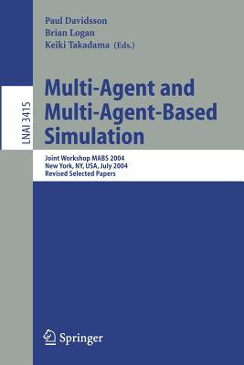 Multi-Agent and Multi-Agent-Based Simulation: Joint Workshop Mabs 2004 - Davidsson, Paul (Editor), and Logan, Brian (Editor), and Takadama, Keiki (Editor)