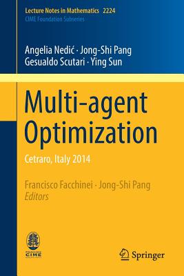 Multi-Agent Optimization: Cetraro, Italy 2014 - Nedic, Angelia, and Pang, Jong-Shi (Editor), and Scutari, Gesualdo
