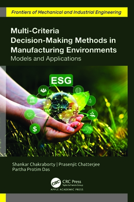 Multi-Criteria Decision-Making Methods in Manufacturing Environments: Models and Applications - Chakraborty, Shankar, and Chatterjee, Prasenjit, and Das, Partha Protim