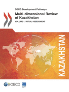 Multi-dimensional review of Kazakhstan: Vol. 1: Initial assessment