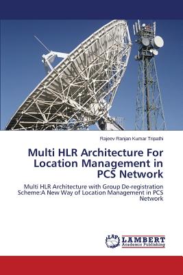 Multi HLR Architecture For Location Management in PCS Network - Tripathi Rajeev Ranjan Kumar