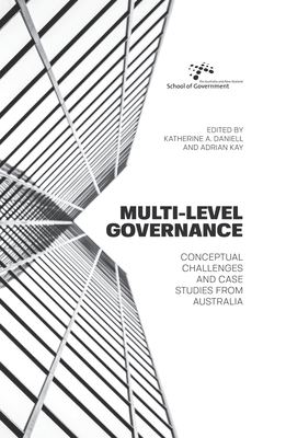 Multi-level governance: Conceptual challenges and case studies from Australia - Daniell, Katherine A., Ms., and Kay, Adrian, Mr.