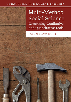 Multi-Method Social Science: Combining Qualitative and Quantitative Tools - Seawright, Jason