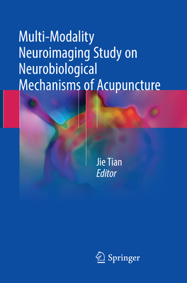 Multi-Modality Neuroimaging Study on Neurobiological Mechanisms of Acupuncture - Tian, Jie (Editor)