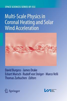 Multi-Scale Physics in Coronal Heating and Solar Wind Acceleration: From the Sun Into the Inner Heliosphere - Burgess, David (Editor), and Drake, James (Editor), and Marsch, Eckart (Editor)