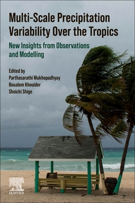 Multi-Scale Precipitation Variability Over the Tropics: New Insights from Observations and Modelling - Mukhopadhyay, Parthasarathi (Editor), and Khouider, Boualem (Editor), and Shige, Shoichi (Editor)