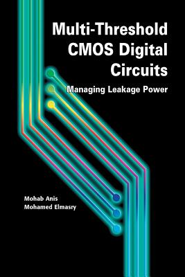 Multi-Threshold CMOS Digital Circuits: Managing Leakage Power - Anis, Mohab, and Elmasry, Mohamed