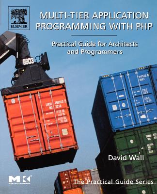 Multi-Tier Application Programming with PHP: Practical Guide for Architects and Programmers - Wall, David