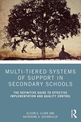 Multi-Tiered Systems of Support in Secondary Schools: The Definitive Guide to Effective Implementation and Quality Control - Clark, Alison G, and Dockweiler, Katherine A