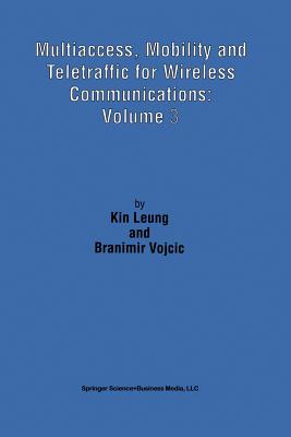 Multiaccess, Mobility and Teletraffic for Wireless Communications: Volume 3 - Kin Leung, and Vojcic, Branimir