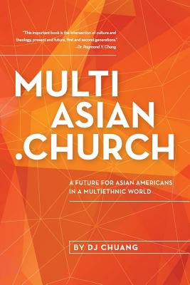 MultiAsian.Church: A Future for Asian Americans in a Multiethnic World - Chang, Raymond Y (Foreword by), and Chuang, D. J.