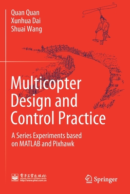 Multicopter Design and Control Practice: A Series Experiments Based on MATLAB and Pixhawk - Quan, Quan, and Dai, Xunhua, and Wang, Shuai
