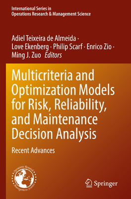 Multicriteria and Optimization Models for Risk, Reliability, and Maintenance Decision Analysis: Recent Advances - de Almeida, Adiel Teixeira (Editor), and Ekenberg, Love (Editor), and Scarf, Philip (Editor)