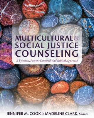Multicultural and Social Justice Counseling: A Systemic, Person-Centered, and Ethical Approach - Cook, Jennifer M (Editor), and Clark, Madeline (Editor)