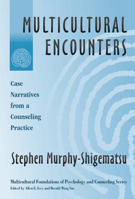 Multicultural Encounters: Case Narratives from a Counseling Practice - Murphy-Shigematsu, Stephen