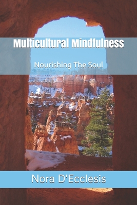 Multicultural Mindfulness: Nourishing The Soul - D'Ecclesis, Nora