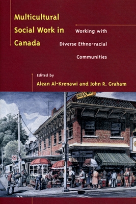 Multicultural Social Work in Canada: Working with Diverse Ethno-Racial Communities - Al-Krenawi, Alean, President (Editor), and Graham, John R, PhD (Editor)