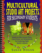 Multicultural Studio Art Projects for Secondary Students: Ready-To-Use Lesson Plans, Color Prints, and Worksheets for Exploring Eight World Cultures