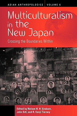 Multiculturalism in the New Japan: Crossing the Boundaries Within - Graburn, Nelson H. (Editor), and Ertl, John (Editor), and Tierney, R. Kenji (Editor)