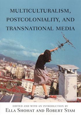 Multiculturalism, Postcoloniality, and Transnational Media - Shohat, Ella (Editor)