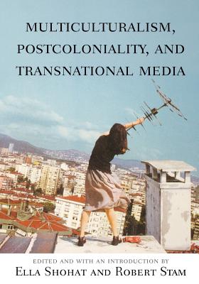 Multiculturalism, Postcoloniality, and Transnational Media - Shohat, Ella (Contributions by), and Stam, Robert (Editor), and Larkin, Brian, Professor (Contributions by)