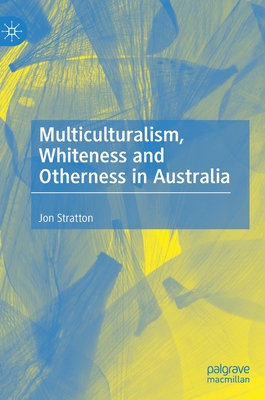 Multiculturalism, Whiteness and Otherness in Australia - Stratton, Jon