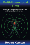 Multidimensional Time: The Physics of Multidimensional Time and Human Consciousness
