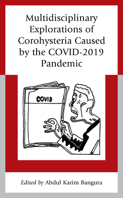 Multidisciplinary Explorations of Corohysteria Caused by the COVID-2019 Pandemic - Bangura, Abdul Karim (Contributions by), and Bangura, Isatu Ramatu (Contributions by)