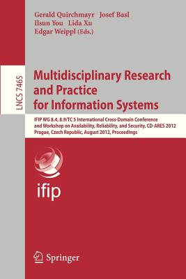 Multidisciplinary Research and Practice for Informations Systems: Ifip Wg 8.4, 8.9, Tc 5 International Cross Domain Conference and Workshop on Availability, Reliability, and Security, CD-Ares 2012, Prague, Czech Republic, August 20-24, 2012, Proceedings - Quirchmayer, Gerald (Editor), and Basl, Josef (Editor), and You, Ilsun (Editor)